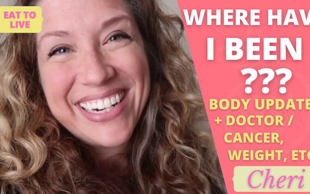 Where Have I Been? Body Update, Doctors/Cancer, Weight, Food, ETC!